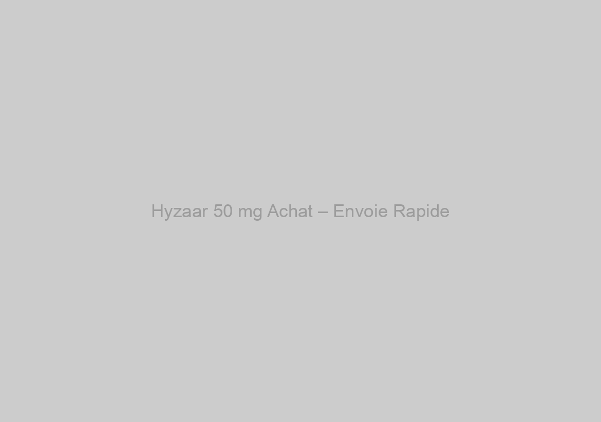 Hyzaar 50 mg Achat – Envoie Rapide